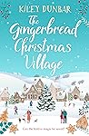 The Gingerbread Christmas Village by Kiley Dunbar