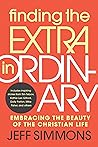 Finding the Extra in Ordinary: Embracing the Beauty of the Christian Life Finding the Extra in Ordinary: Embracing the Beauty of the Christian Life