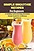 SIMPLE SMOOTHIE RECIPES FOR...