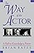 The Way of the Actor: A Path to Knowledge & Power by Brian Bates (1-Dec-1987) Paperback
