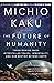 [Michio Kaku] The Future of Humanity: Terraforming Mars, Interstellar Travel, Immortality, and Our Destiny Beyond Earth - Hardcover