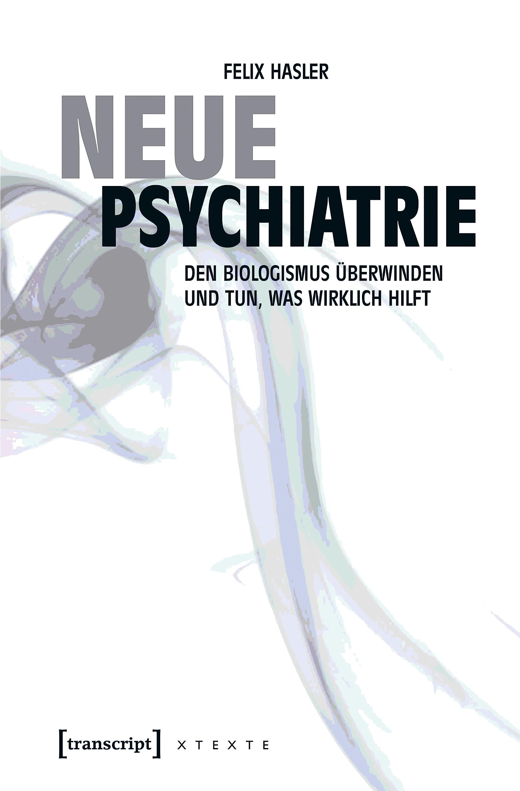 Neue Psychiatrie: Den Biologismus überwinden und tun, was wirklich hilft (X-Texte zu Kultur und Gesellschaft) (German Edition)