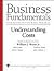 Business Fundamentals As Taught At the Harvard Business School: Understanding Costs