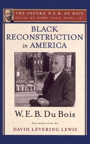 Black Reconstruction in America (The Oxford W. E. B. Du Bois): An Essay Toward a History of the Part Which Black Folk Played in the Attempt to Reconstruct Democracy in America, 1860-1880 1st edition by Du Bois, W. E. B. (2014) Paperback