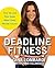 Deadline Fitness: Tone Up and Slim Down When Every Minute Counts [DEADLINE FITNESS]