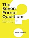 The Seven Primal Questions: Take Control Of The Hidden Forces That Drive You