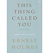 This Thing Called You by Ernest Holmes