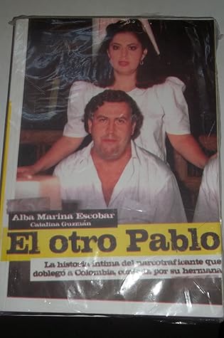 El Otro Pablo: La Historia Intima del Narcotraficante Que Doblego a Colombia, Contada Por Su Hermana