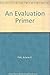 An Evaluation Primer by Fink, Arlene G., Kosecoff, Jacqueline(April 1, 1980) Paperback
