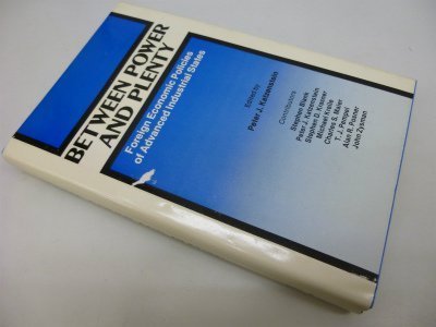 Between Power and Plenty: Foreign Economic Policies of Advanced Industrial States (Hardcover)