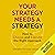 Your Strategy Needs a Strategy: How to Choose and Execute the Right Approach