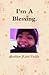 I'm a blessing. by Dionne  Fields