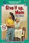 Give It Up, Mom by Mary      Robinson