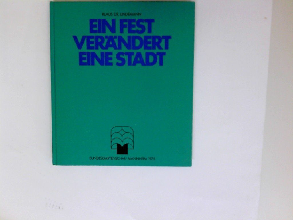 Ein Fest Verandert Eine Stadt (Bundesgardenschau Mannheim 1975 : Eine Chronik der 185 grunen Mannheim-Tage)