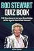 Rod Stewart Quiz Book: 150 Questions To Test Your Knowledge Of The Legend That Is Rod Stewart