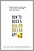 How to Build a Billion Dollar App by George Berkowski(2015-03-03)