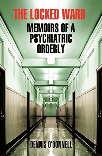 The Locked Ward: Memoirs of a Psychiatric Orderly by Dennis O'Donnell (2013-01-03)