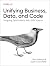 Unifying Business, Data, and Code by Ron Itelman