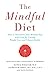 The Mindful Diet: How to Transform Your Relationship to Food for Lasting Weight Loss and Vibrant Health by Ruth Wolever (2015-04-07)