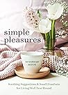Simple Pleasures: Soothing Suggestions and Small Comforts for Living Well Year Round