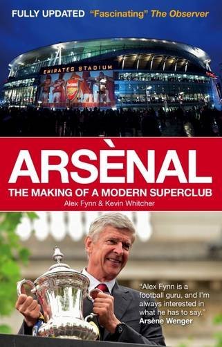 Arsenal: The Making of a Modern Superclub by Alex Fynn (18-Aug-2011) Paperback