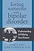 Loving Someone with Bipolar Disorder: Understanding and Helping Your Partner