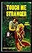 Touch Me Stranger