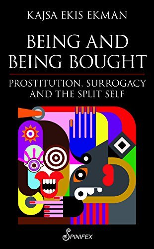 Being and Being Bought: Prostitution, Surrogacy and the Split Self by Kajsa Ekis Ekman