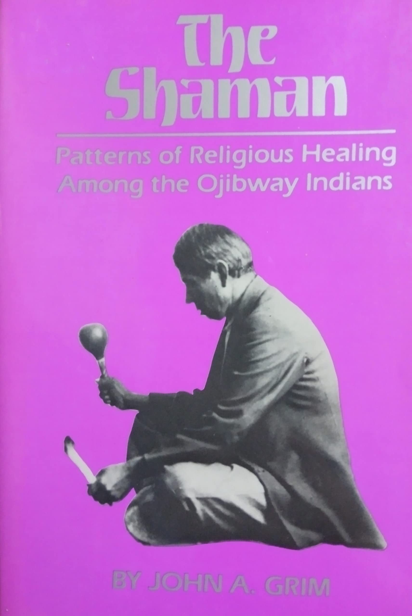 The Shaman: Patterns of Siberian and Ojibway Healing (Civilization of the American Indian)