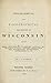 A Geographical and Topographical Description of Wisconsin; With Brief Sketches of Its History, Geology, Mineralogy, Natural History, Population, Soil, Productions, Government, Antiquities, Etc. Etc