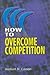 How to Overcome Competition