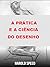 A prática e a ciência do de...
