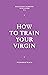 How to Train Your Virgin: New Lovers Series #1 by Wednesday Black (24-Feb-2015) Paperback