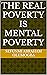 THE REAL POVERTY IS MENTAL POVERTY