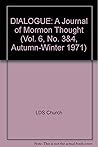 Dialogue: A Journal of Mormon Thought (Vol. VI [6], No. 3 & 4, Autumn - Winter 1971)