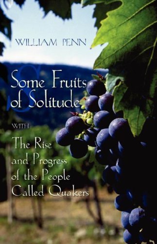 Some Fruits of Solitude with The Rise and Progress of the People Called Quakers by William Penn