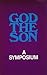 God the Son: A Symposium