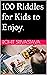 100 Riddles for Kids to Enjoy.