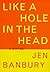 Like a Hole in the Head by Jen Banbury (1998-02-01)