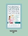 Nursing Mother, Working Mother: The Essential Guide to Breastfeeding Your Baby Before and After You Return to Work by Pryor, Gale (December 28, 2012) Paperback