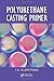 Polyurethane Casting Primer by I.R. Clemitson by Ian R. Clemitson