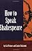 How to Speak Shakespeare: 1st (First) Edition