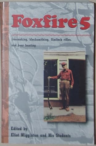 Foxfire 5: Ironmaking, Blacksmithing, Flintrock Rifles, Bear Hunting, and Other Affairs of Plain Living
