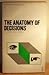 The Anatomy of Decisions