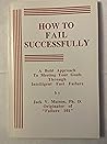How to Fail Successfully: A Bold Approach to Meeting Your Goals Through Intelligent Fast Failure How to Fail Successfully: A Bold Approach to Meeting Your Goals Through Intelligent Fast Failure
