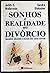 Sonhos e Realidade no Divor...