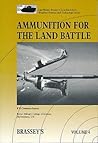 Ammunition for the Land Battle (Brassey's Land Warfare Series, Vol. 4)