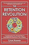 The Retention Revolution: 7 Surprising (and Very Human!) Ways to Keep Employees Connected to Your Company The Retention Revolution: 7 Surprising (and Very Human!) Ways to Keep Employees Connected to Your Company