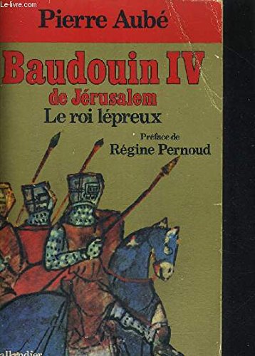 Baudouin IV de Jérusalem, le roi lépreux (Figures de proue du Moyen Age) (French Edition)