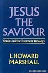 Jesus, the Saviour: Studies in New Testament Theology Jesus, the Saviour: Studies in New Testament Theology